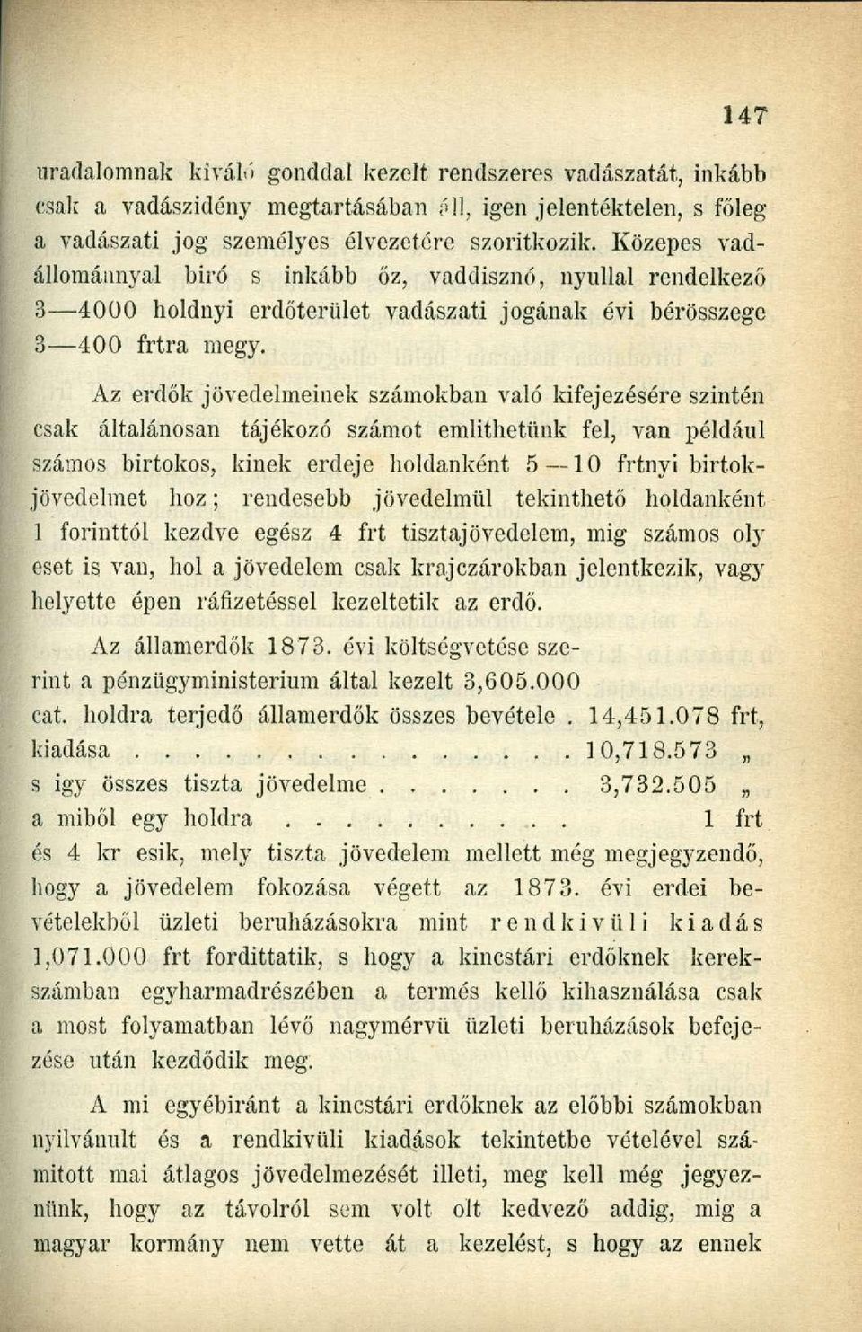 Az erdők jövedelmeinek számokban való kifejezésére szintén csak általánosan tájékozó számot emiithetünk fel, van például számos birtokos, kinek erdeje holdanként 5 10 frtnyi birtokjövedelmet hoz;
