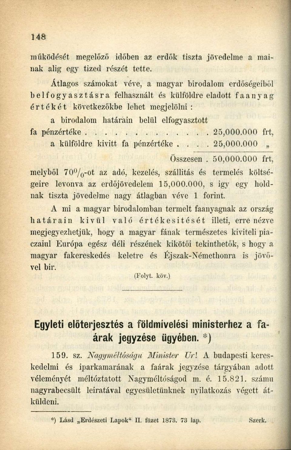 pénzértéke 25,000.000 frt, a külföldre kivitt fa pénzértéke.... 25,000.000 Összesen. 50,000.000 frt, melyből 70%-ot az adó, kezelés, szállítás és termelés költségeire levonva az erdőjövedelem 15,000.