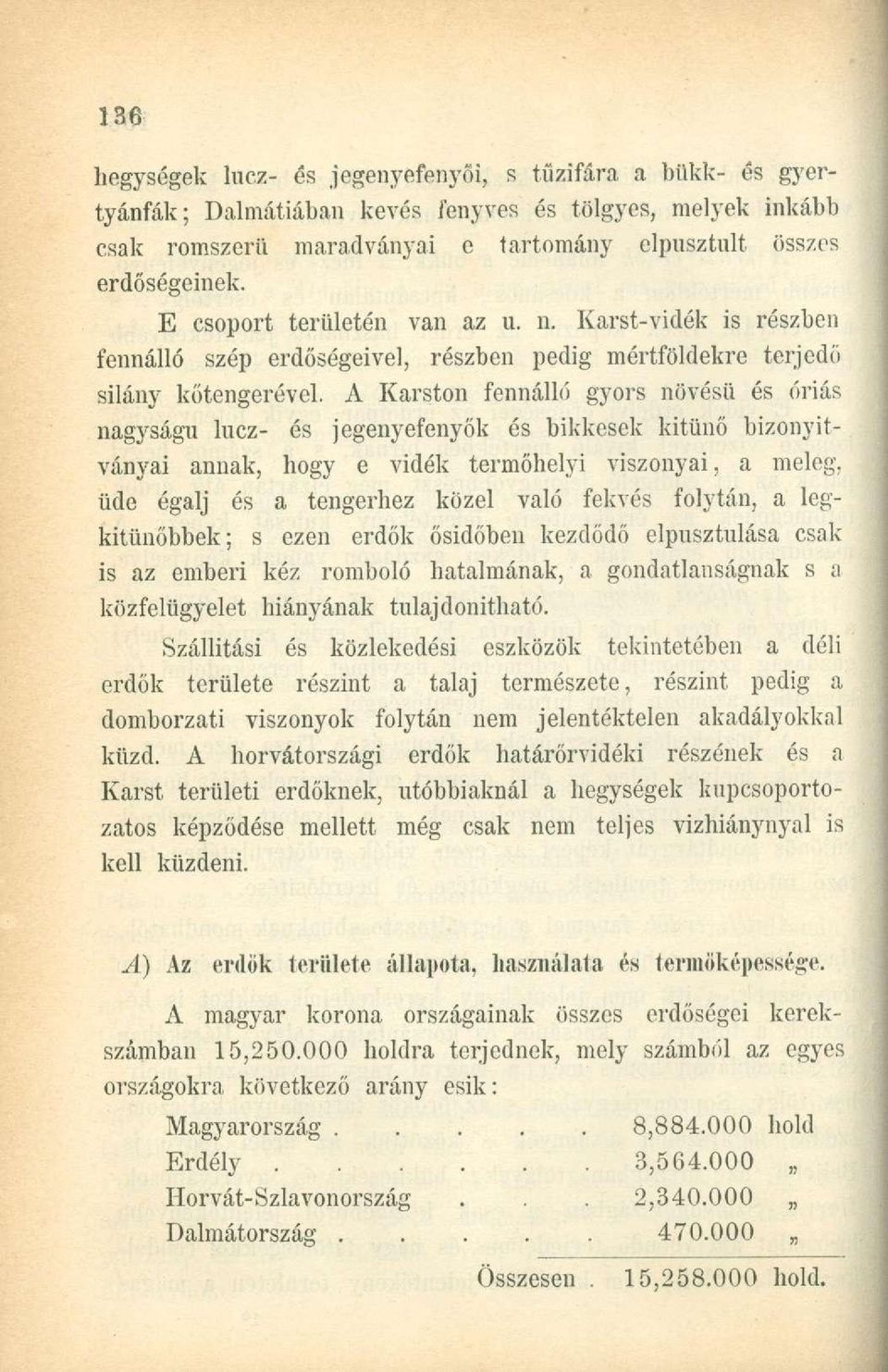 A Karston fennálló gyors növésű és óriás nagyságú lucz- és jegenyefenyők és bikkesek kitűnő bizonyítványai annak, hogy e vidék termőhelyi viszonyai, a meleg, üde égalj és a tengerhez közel való