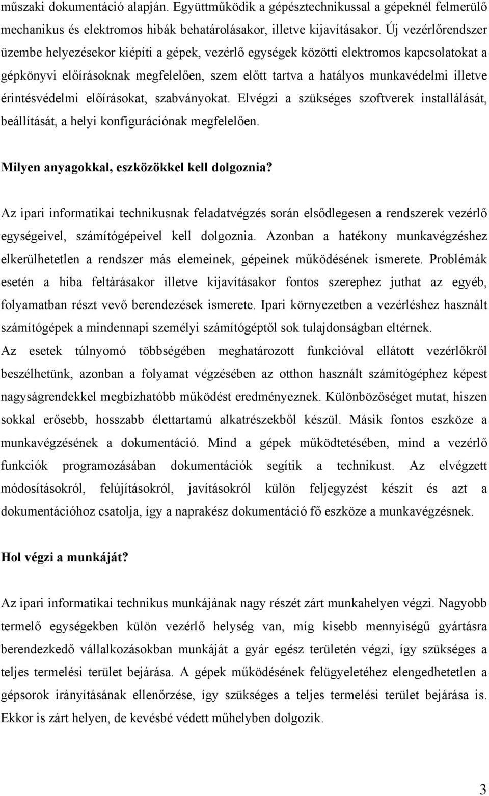 érintésvédelmi előírásokat, szabványokat. Elvégzi a szükséges szoftverek installálását, beállítását, a helyi konfigurációnak megfelelően. Milyen anyagokkal, eszközökkel kell dolgoznia?