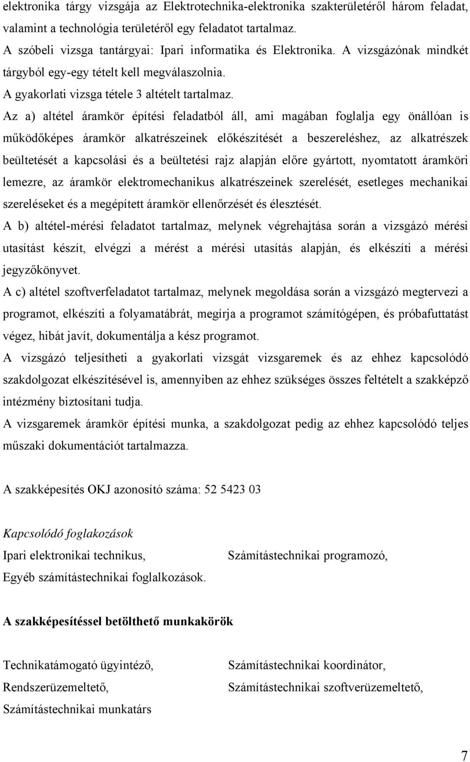 Az a) altétel áramkör építési feladatból áll, ami magában foglalja egy önállóan is működőképes áramkör alkatrészeinek előkészítését a beszereléshez, az alkatrészek beültetését a kapcsolási és a