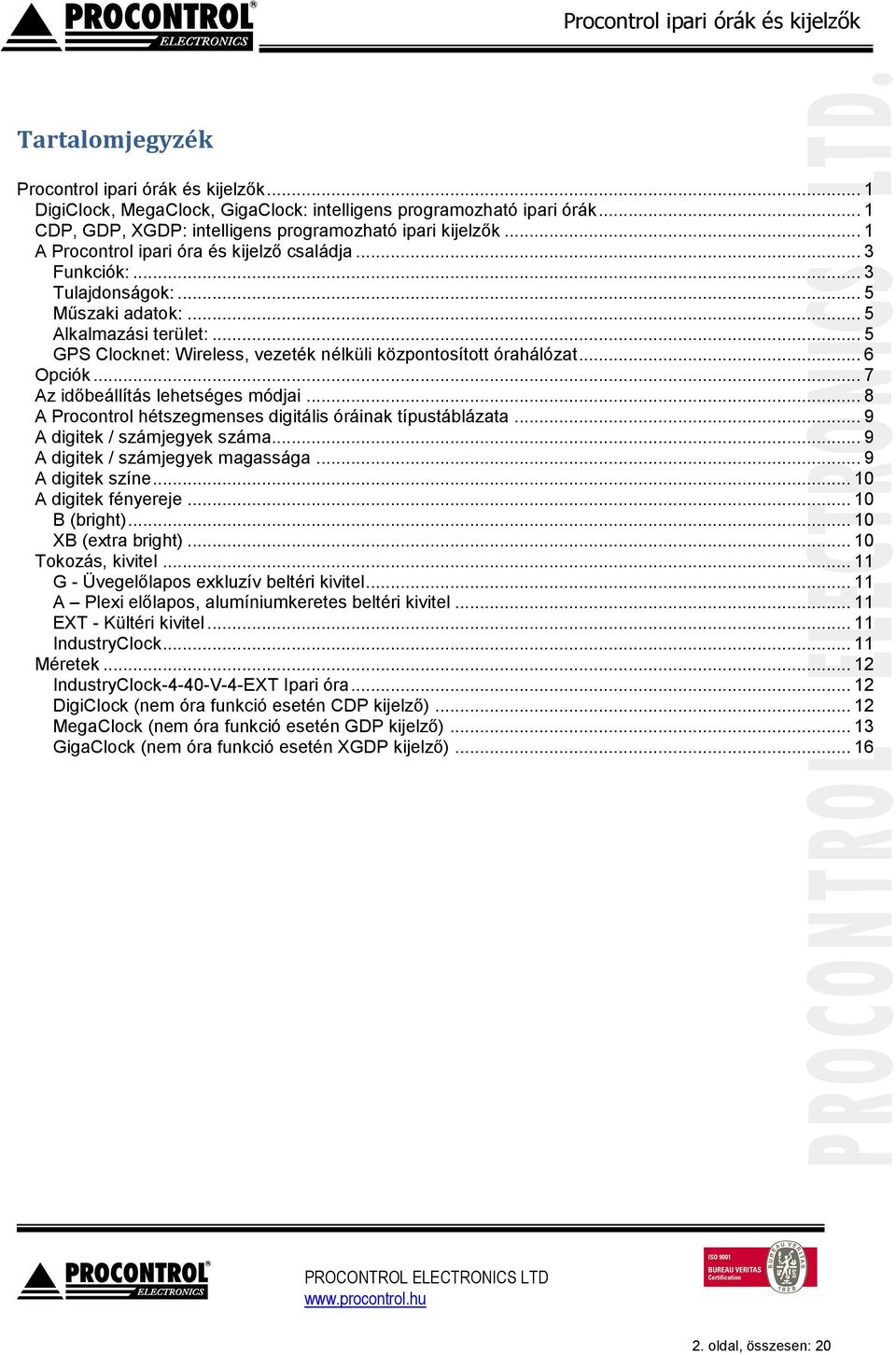 .. 6 Opciók... 7 Az időbeállítás lehetséges módjai... 8 A Procontrol hétszegmenses digitális óráinak típustáblázata... 9 A digitek / számjegyek száma... 9 A digitek / számjegyek magassága.