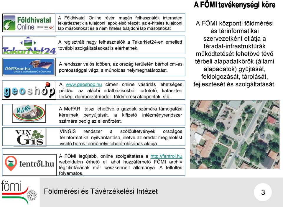 geoshop.hu címen online vásárlás lehetséges például az alábbi adatbázisokból: ortofotó, kataszteri térkép, domborzatmodell, földmérési alappontok, stb.