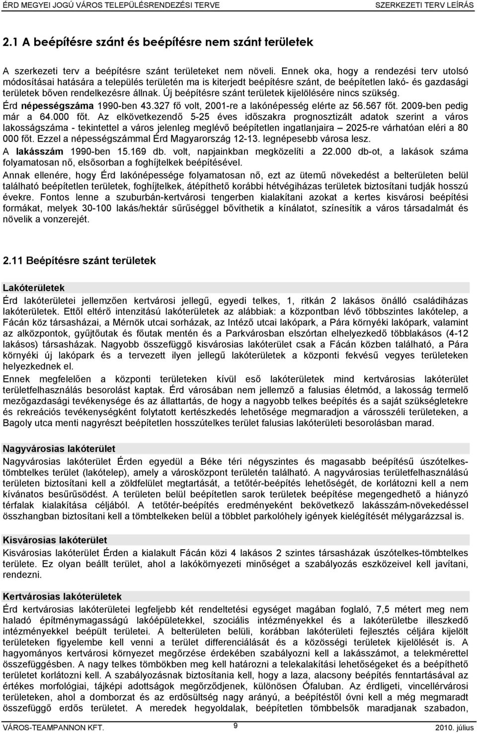 Új beépítésre szánt területek kijelölésére nincs szükség. Érd népességszáma 1990-ben 43.327 fő volt, 2001-re a lakónépesség elérte az 56.567 főt. 2009-ben pedig már a 64.000 főt.