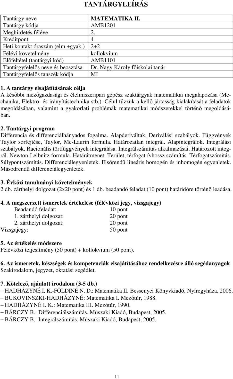 Célul tűzzük a kellő jártasság kialakítását a feladatok megoldásában, valamint a gyakorlati problémák matematikai módszerekkel történő megoldásában. Differencia és differenciálhányados fogalma.