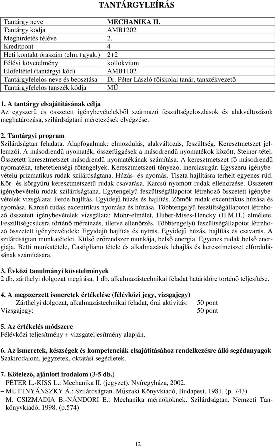 méretezések elvégzése. Szilárdságtan feladata. Alapfogalmak: elmozdulás, alakváltozás, feszültség. Keresztmetszet jellemzői.