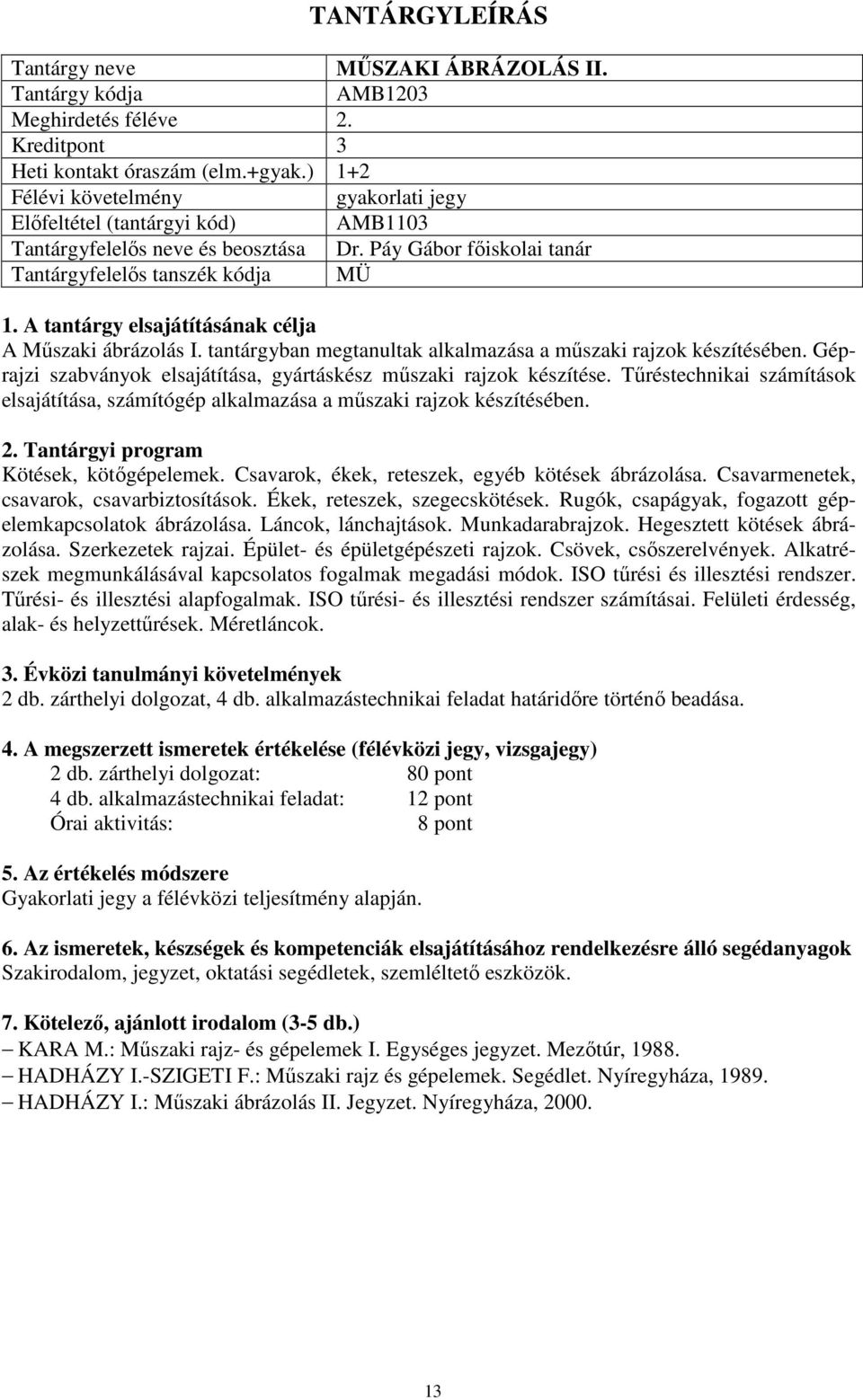 Géprajzi szabványok elsajátítása, gyártáskész műszaki rajzok készítése. Tűréstechnikai számítások elsajátítása, számítógép alkalmazása a műszaki rajzok készítésében. Kötések, kötőgépelemek.