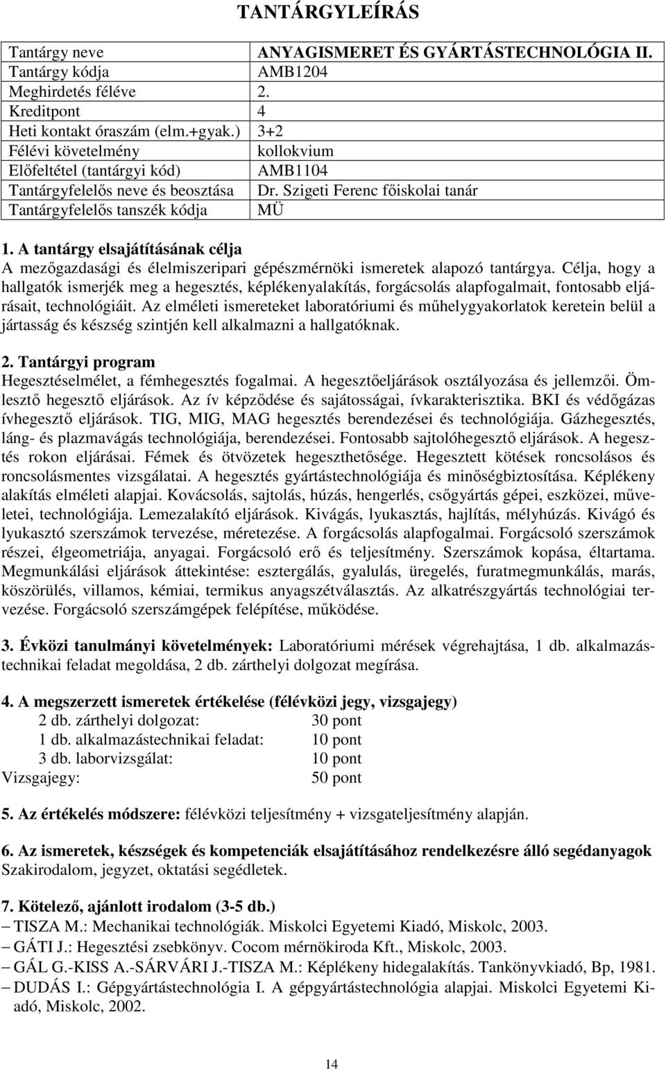 Szigeti Ferenc főiskolai tanár Tantárgyfelelős tanszék kódja MÜ A mezőgazdasági és élelmiszeripari gépészmérnöki ismeretek alapozó tantárgya.