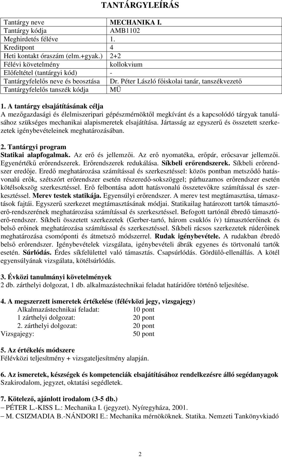 alapismeretek elsajátítása. Jártasság az egyszerű és összetett szerkezetek igénybevételeinek meghatározásában. Statikai alapfogalmak. Az erő és jellemzői.