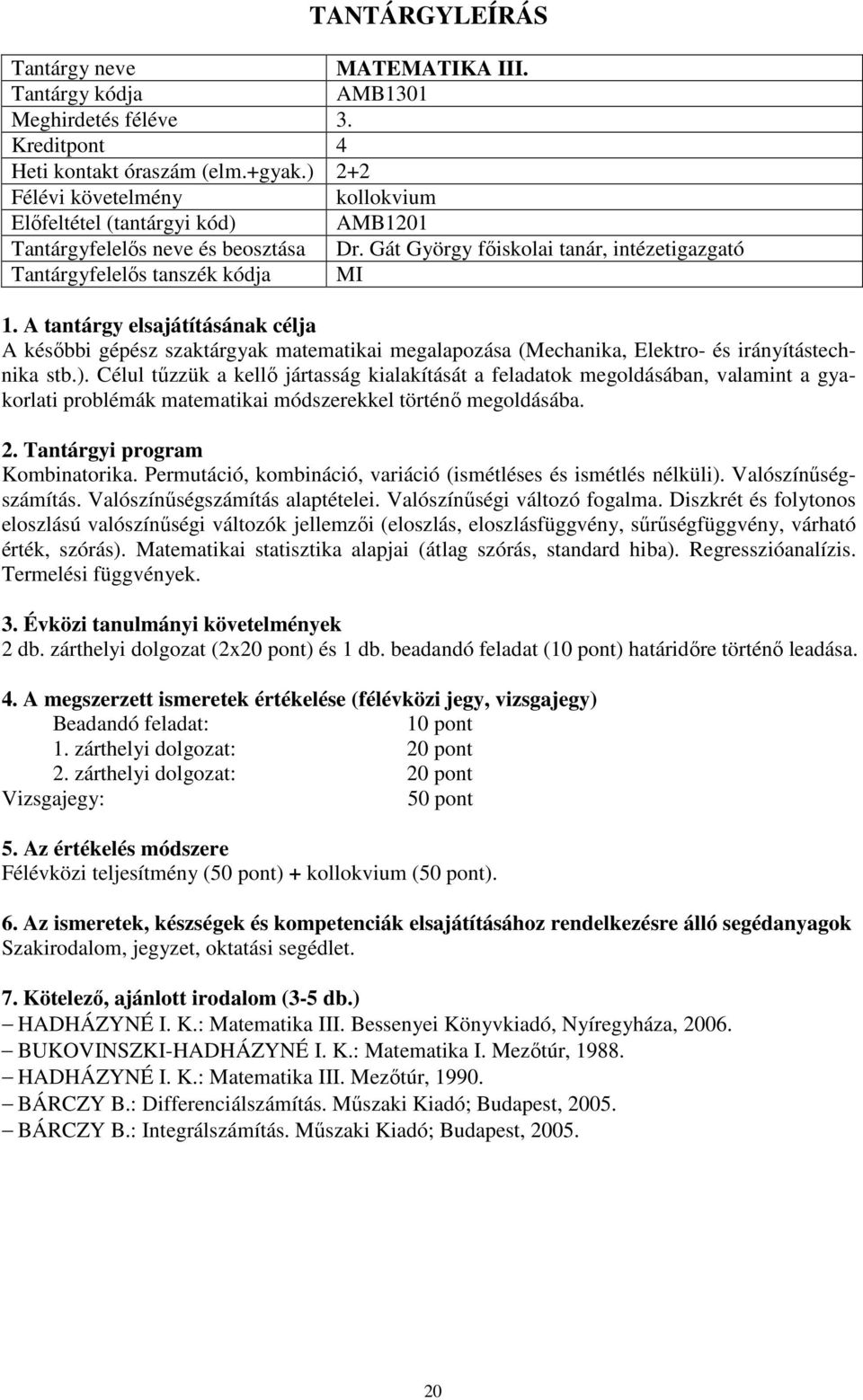 Célul tűzzük a kellő jártasság kialakítását a feladatok megoldásában, valamint a gyakorlati problémák matematikai módszerekkel történő megoldásába. Kombinatorika.