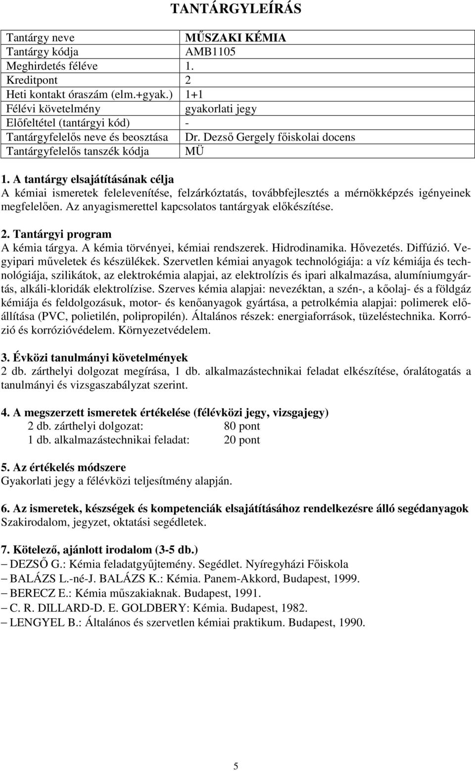 Az anyagismerettel kapcsolatos tantárgyak előkészítése. A kémia tárgya. A kémia törvényei, kémiai rendszerek. Hidrodinamika. Hővezetés. Diffúzió. Vegyipari műveletek és készülékek.