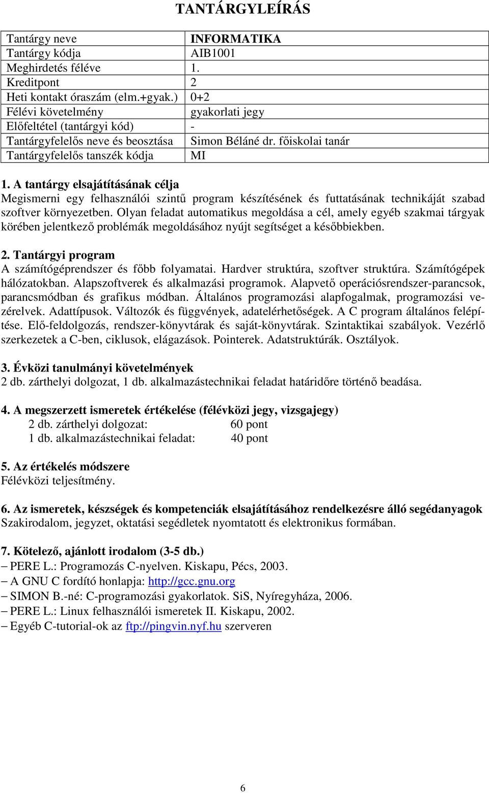 Olyan feladat automatikus megoldása a cél, amely egyéb szakmai tárgyak körében jelentkező problémák megoldásához nyújt segítséget a későbbiekben. A számítógéprendszer és főbb folyamatai.