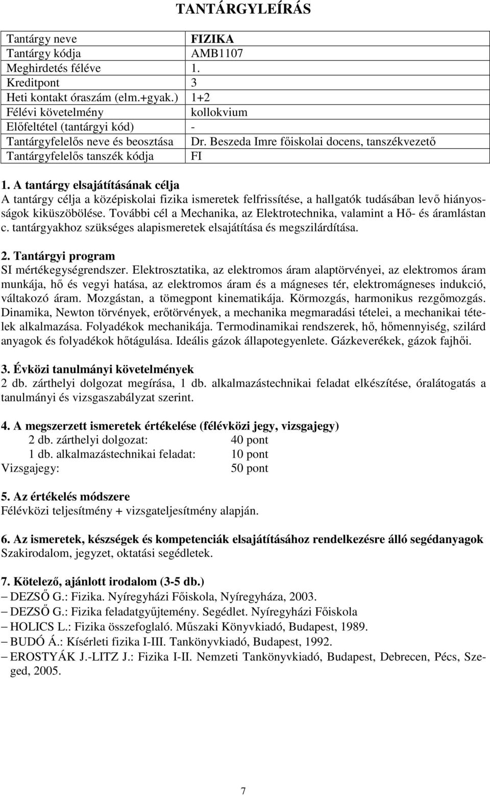 További cél a Mechanika, az Elektrotechnika, valamint a Hő- és áramlástan c. tantárgyakhoz szükséges alapismeretek elsajátítása és megszilárdítása. SI mértékegységrendszer.