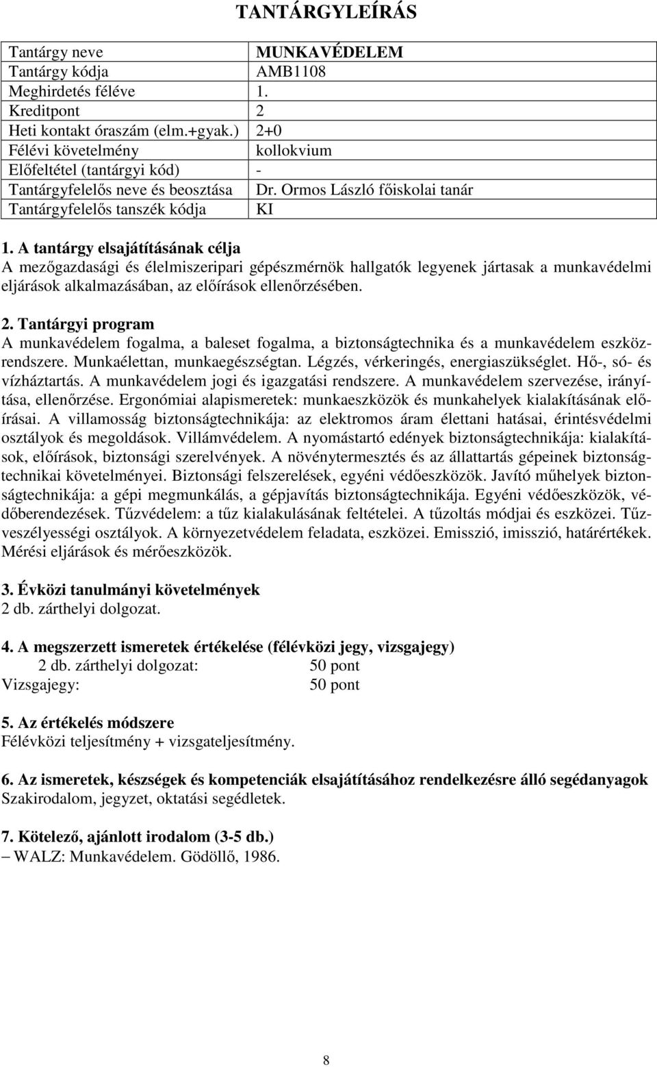 ellenőrzésében. A munkavédelem fogalma, a baleset fogalma, a biztonságtechnika és a munkavédelem eszközrendszere. Munkaélettan, munkaegészségtan. Légzés, vérkeringés, energiaszükséglet.