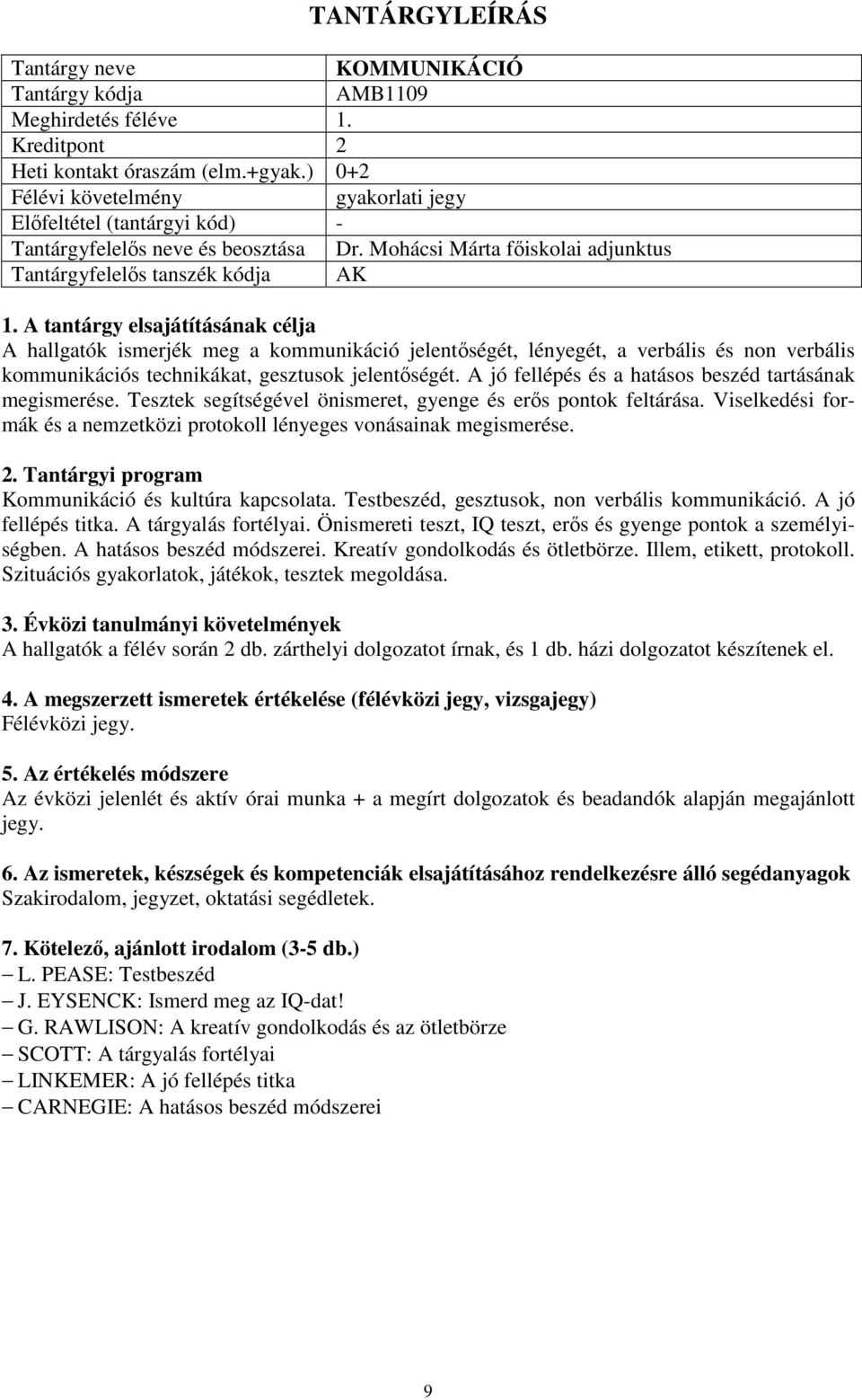 jelentőségét. A jó fellépés és a hatásos beszéd tartásának megismerése. Tesztek segítségével önismeret, gyenge és erős pontok feltárása.