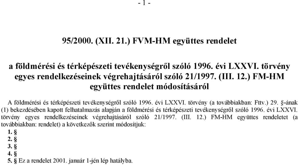 évi LXXVI. törvény (a továbbiakban: Fttv.) 29. -ának (1) bekezdésében kapott felhatalmazás alapján a földmérési és térképészeti tevékenységről szóló 1996. évi LXXVI.