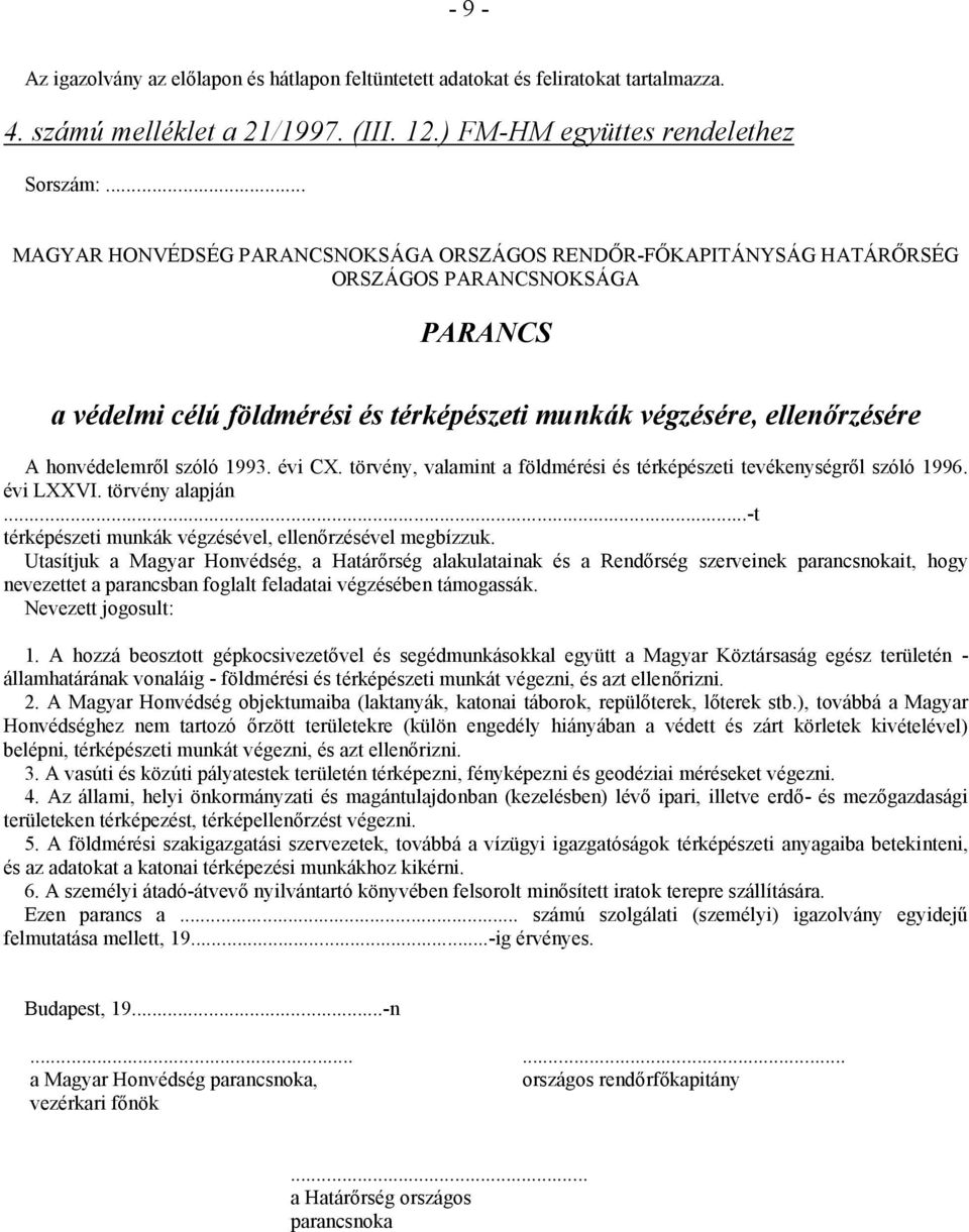 szóló 1993. évi CX. törvény, valamint a földmérési és térképészeti tevékenységről szóló 1996. évi LXXVI. törvény alapján...-t térképészeti munkák végzésével, ellenőrzésével megbízzuk.