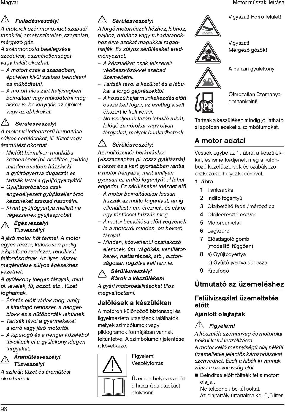 Sérülésveszély A motor véletlenszerû beindítása súlyos sérüléseket, ill. tüzet áramütést okozhat. Mielõtt bármilyen munkába kezdenének (pl.