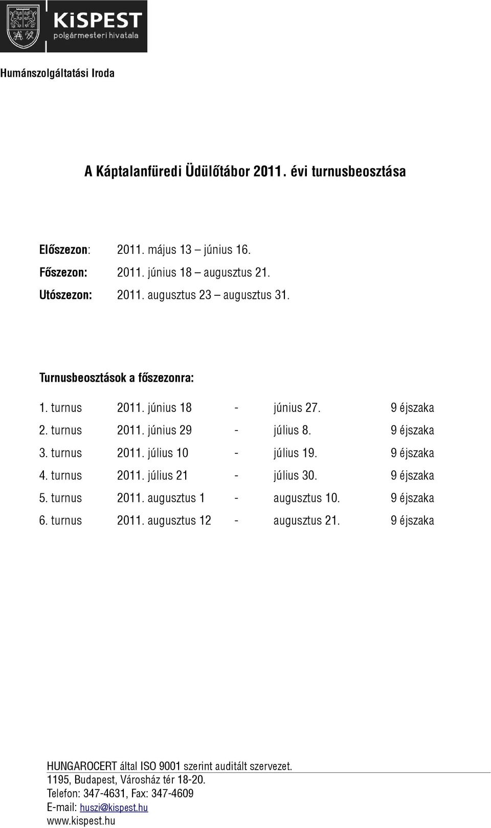 június 18 - június 27. 9 éjszaka 2. turnus 2011. június 29 - július 8. 9 éjszaka 3. turnus 2011. július 10 - július 19. 9 éjszaka 4.