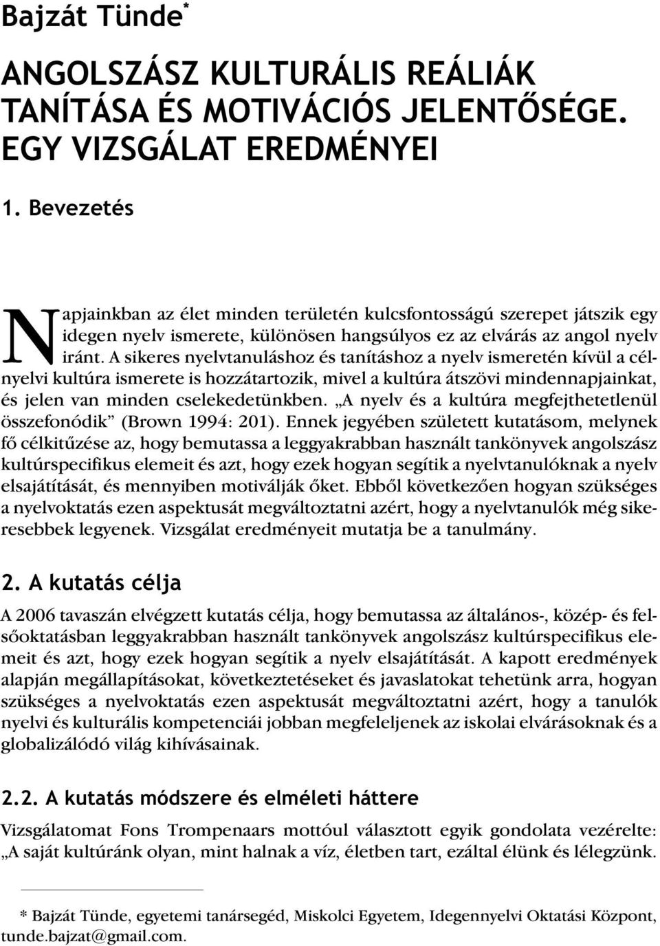 A sikeres nyelvtanuláshoz és tanításhoz a nyelv ismeretén kívül a célnyelvi kultúra ismerete is hozzátartozik, mivel a kultúra átszövi mindennapjainkat, és jelen van minden cselekedetünkben.