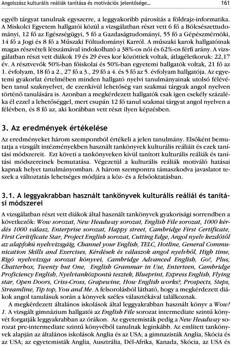 Föltudományi Karról. A mûszaki karok hallgatóinak magas részvételi létszámával indokolható a 38%-os nõi és 62%-os férfi arány.