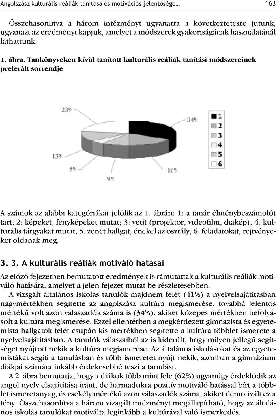 ábrán: 1: a tanár élménybeszámolót tart; 2: képeket, fényképeket mutat; 3: vetít (projektor, videofilm, diakép); 4: kulturális tárgyakat mutat; 5: zenét hallgat, énekel az osztály; 6: feladatokat,