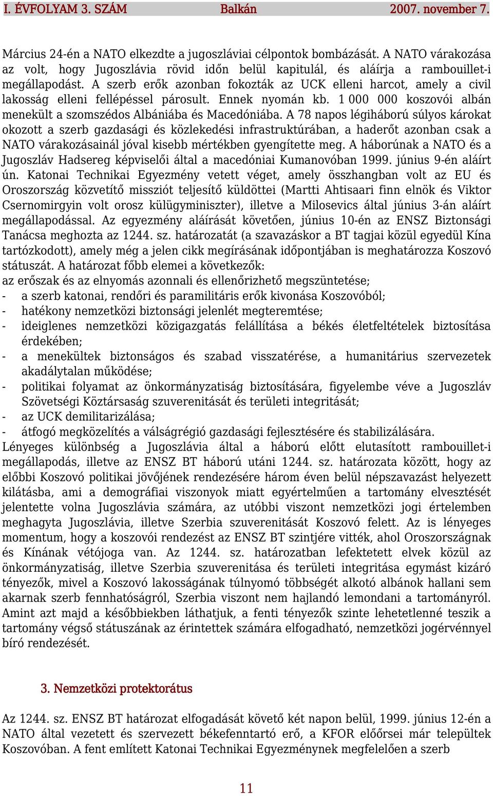A szerb erők azonban fokozták az UCK elleni harcot, amely a civil lakosság elleni fellépéssel párosult. Ennek nyomán kb. 1 000 000 koszovói albán menekült a szomszédos Albániába és Macedóniába.
