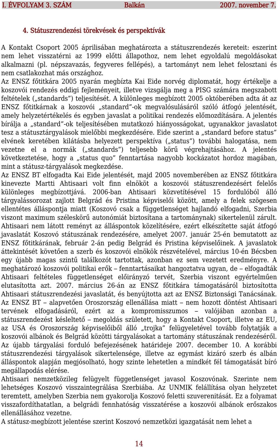 megoldásokat alkalmazni (pl. népszavazás, fegyveres fellépés), a tartományt nem lehet felosztani és nem csatlakozhat más országhoz.