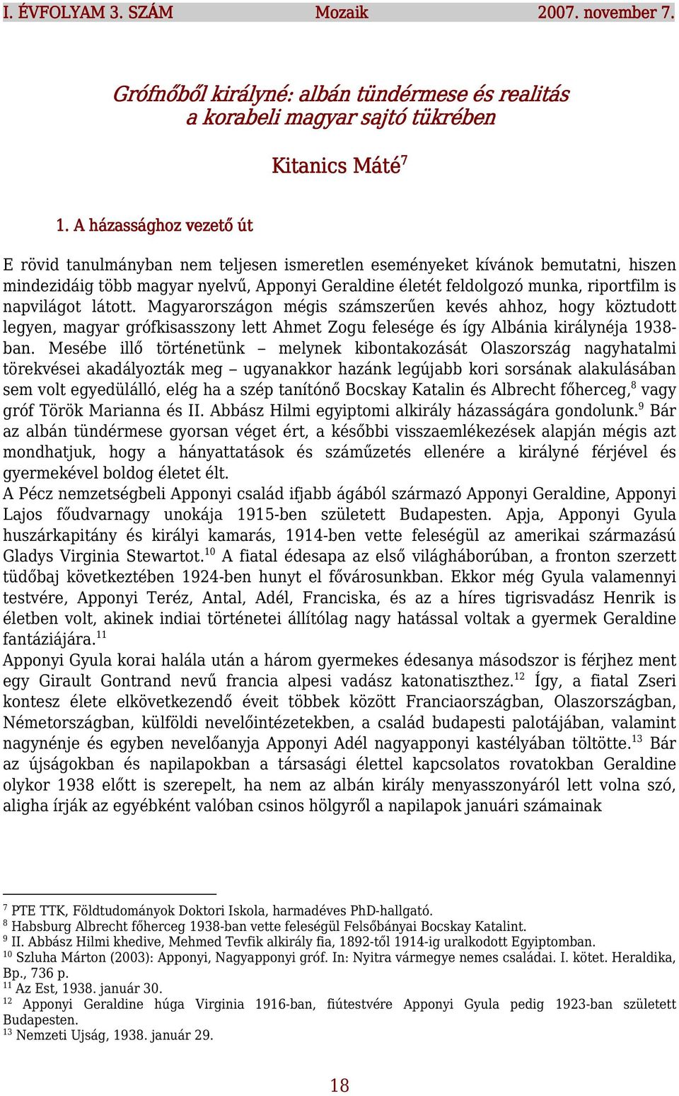 napvilágot látott. Magyarországon mégis számszerűen kevés ahhoz, hogy köztudott legyen, magyar grófkisasszony lett Ahmet Zogu felesége és így Albánia királynéja 1938- ban.