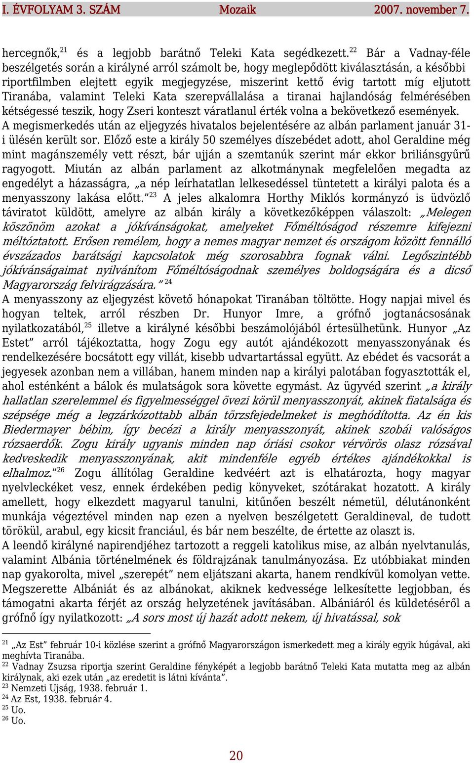 Tiranába, valamint Teleki Kata szerepvállalása a tiranai hajlandóság felmérésében kétségessé teszik, hogy Zseri konteszt váratlanul érték volna a bekövetkező események.