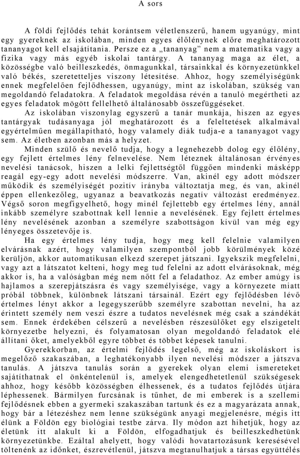 A tananyag maga az élet, a közösségbe való beilleszkedés, önmagunkkal, társainkkal és környezetünkkel való békés, szeretetteljes viszony létesítése.