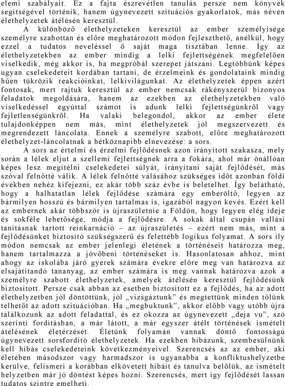 Így az élethelyzetekben az ember mindig a lelki fejlettségének megfelelően viselkedik, még akkor is, ha megpróbál szerepet játszani.