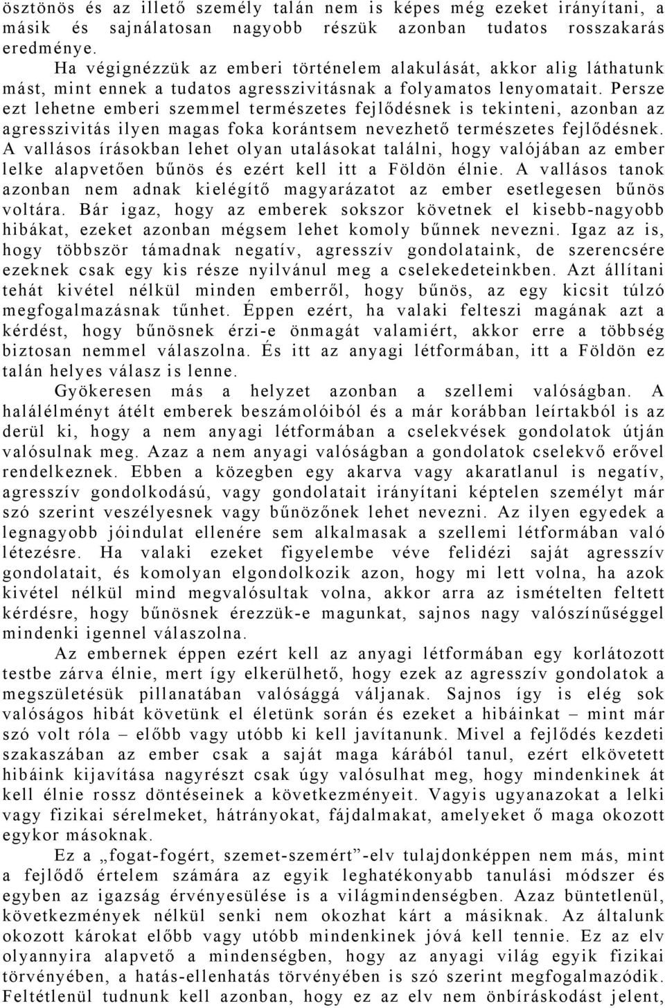 Persze ezt lehetne emberi szemmel természetes fejlődésnek is tekinteni, azonban az agresszivitás ilyen magas foka korántsem nevezhető természetes fejlődésnek.
