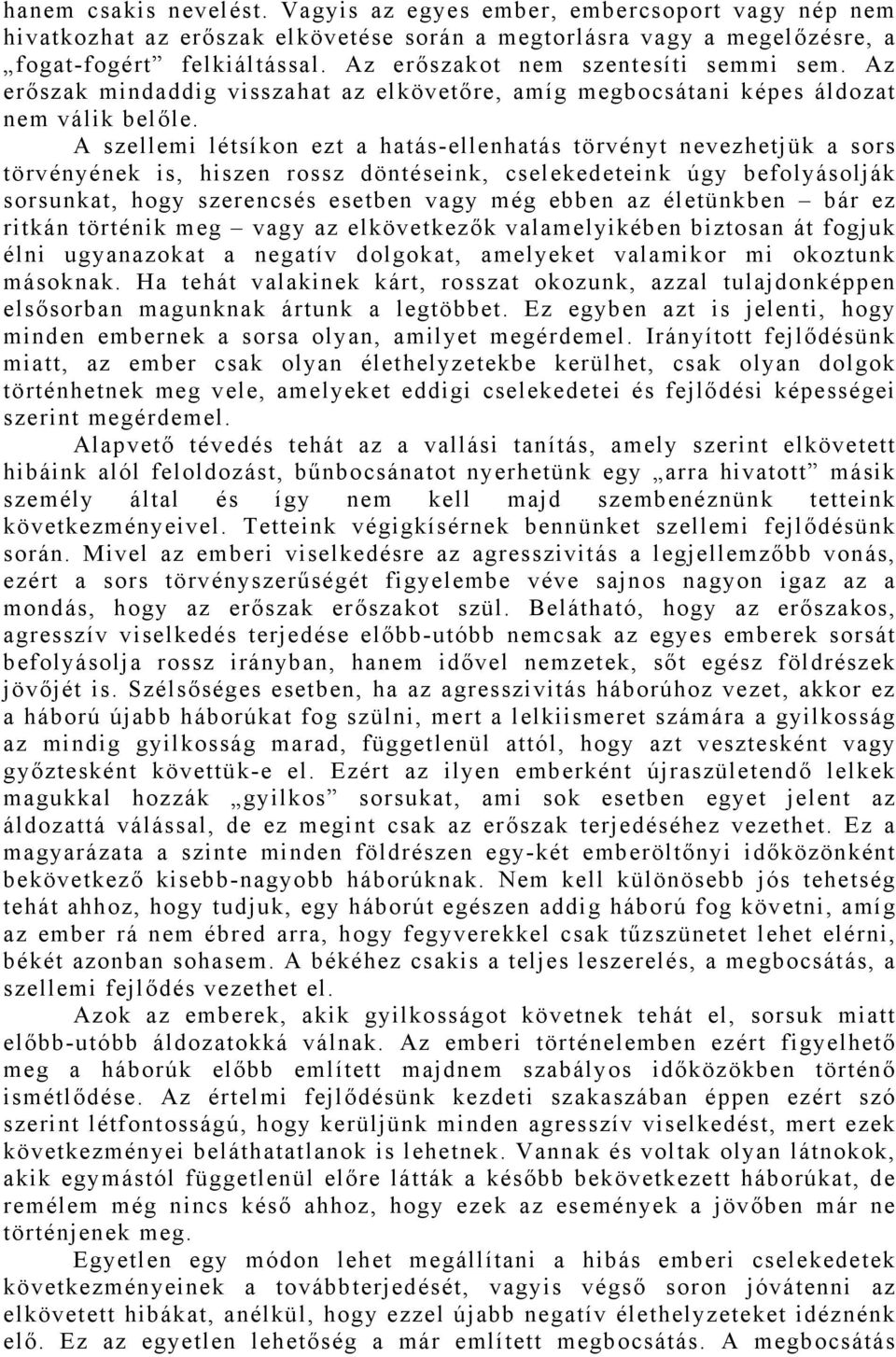 A szellemi létsíkon ezt a hatás-ellenhatás törvényt nevezhetjük a sors törvényének is, hiszen rossz döntéseink, cselekedeteink úgy befolyásolják sorsunkat, hogy szerencsés esetben vagy még ebben az