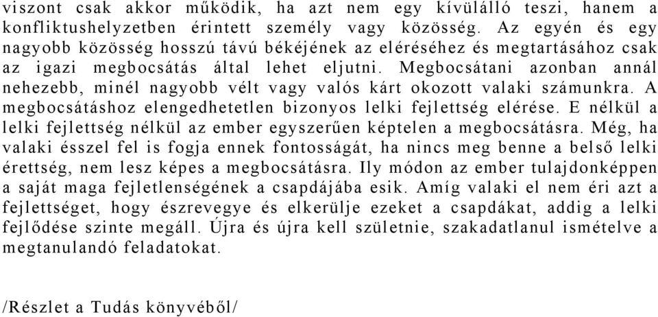 Megbocsátani azonban annál nehezebb, minél nagyobb vélt vagy valós kárt okozott valaki számunkra. A megbocsátáshoz elengedhetetlen bizonyos lelki fejlettség elérése.