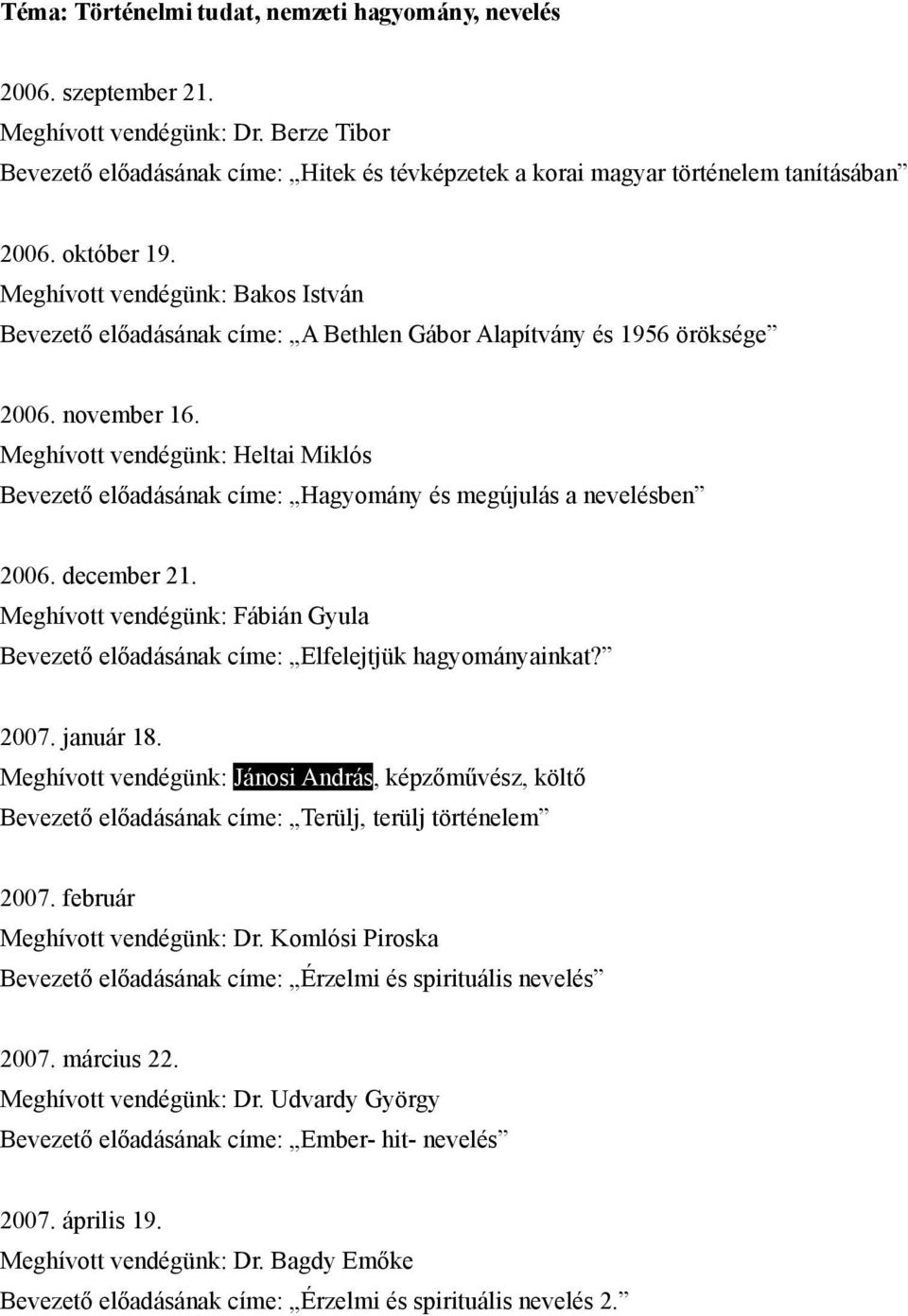 Meghívott vendégünk: Heltai Miklós Bevezető előadásának címe: Hagyomány és megújulás a nevelésben 2006. december 21.