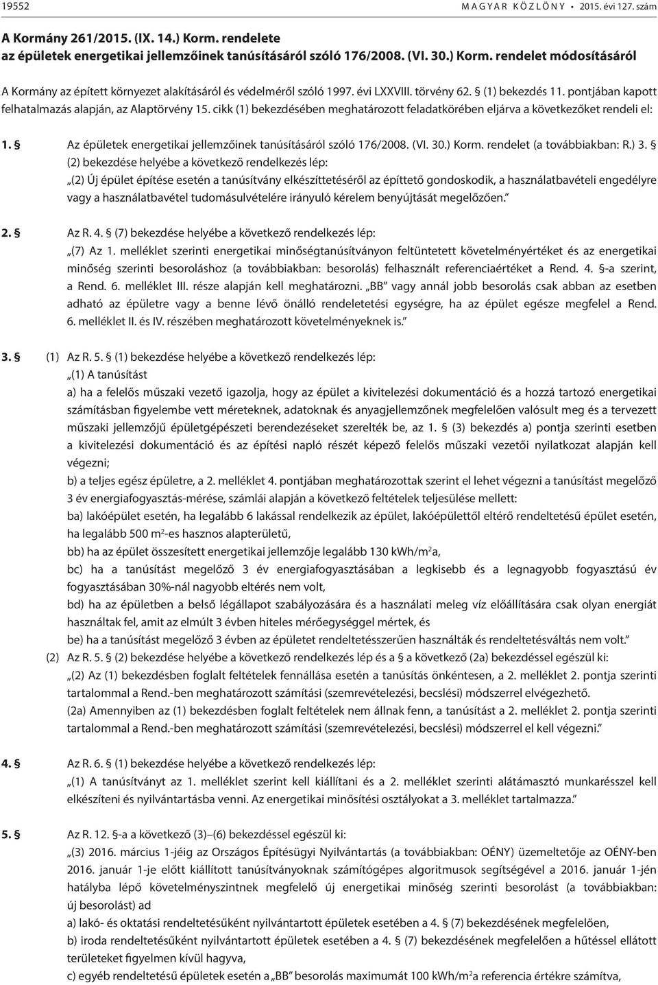 Az épületek energetikai jellemzőinek tanúsításáról szóló 176/2008. (VI. 30.) Korm. rendelet (a továbbiakban: R.) 3.