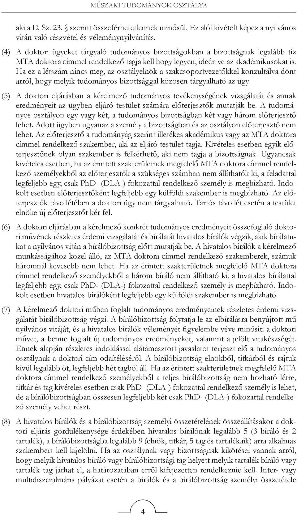 Ha ez a létszám nincs meg, az osztályelnök a szakcsoportvezetőkkel konzultálva dönt arról, hogy melyik tudományos bizottsággal közösen tárgyalható az ügy.