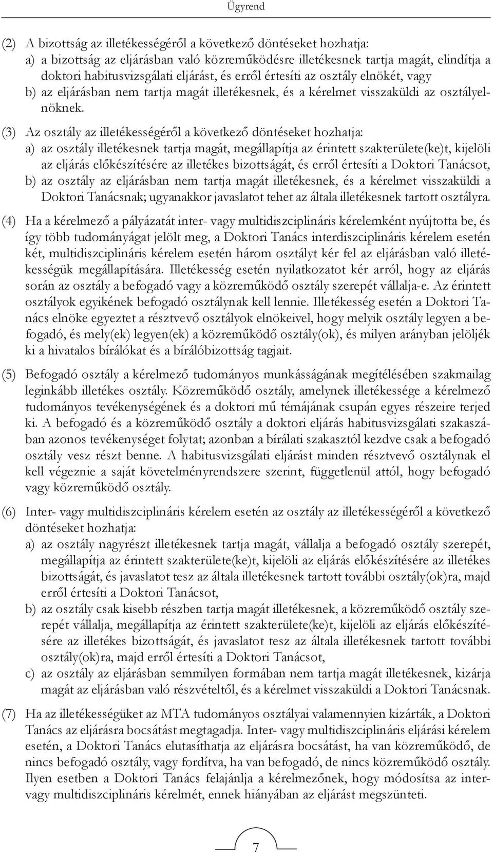 (3) Az osztály az illetékességéről a következő döntéseket hozhatja: a) az osztály illetékesnek tartja magát, megállapítja az érintett szakterülete(ke)t, kijelöli az eljárás előkészítésére az