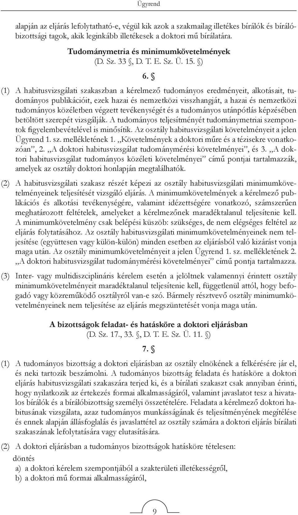 (1) A habitusvizsgálati szakaszban a kérelmező tudományos eredményeit, alkotásait, tudományos publikációit, ezek hazai és nemzetközi visszhangját, a hazai és nemzetközi tudományos közéletben végzett