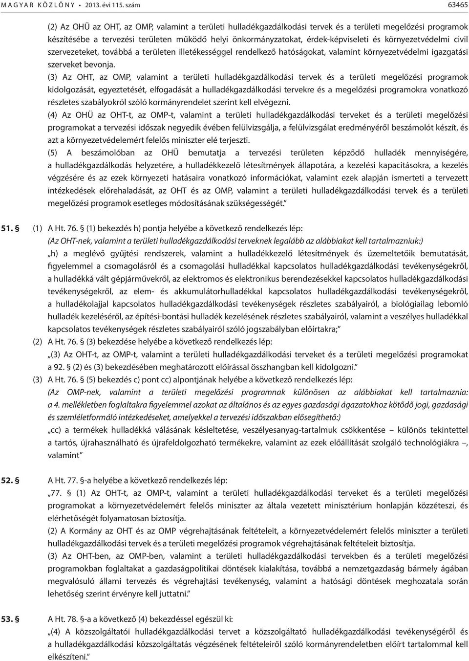 érdek-képviseleti és környezetvédelmi civil szervezeteket, továbbá a területen illetékességgel rendelkező hatóságokat, valamint környezetvédelmi igazgatási szerveket bevonja.