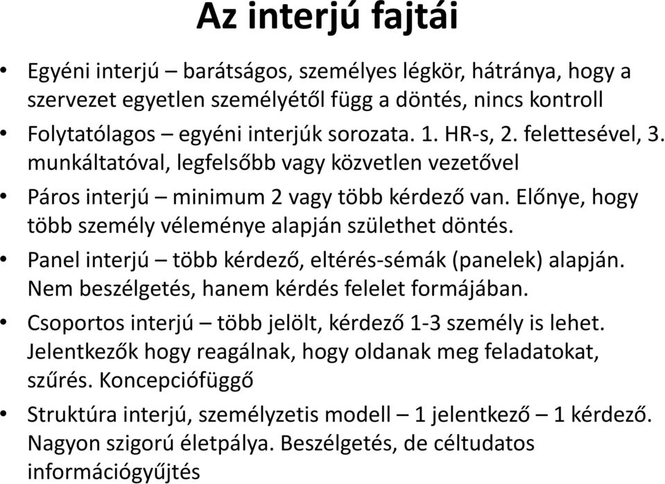 Panel interjú több kérdező, eltérés-sémák (panelek) alapján. Nem beszélgetés, hanem kérdés felelet formájában. Csoportos interjú több jelölt, kérdező 1-3 személy is lehet.