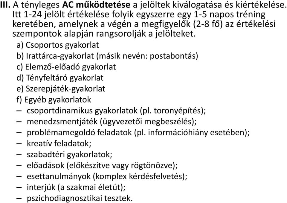 a) Csoportos gyakorlat b) Irattárca-gyakorlat (másik nevén: postabontás) c) Elemző-előadó gyakorlat d) Tényfeltáró gyakorlat e) Szerepjáték-gyakorlat f) Egyéb gyakorlatok csoportdinamikus