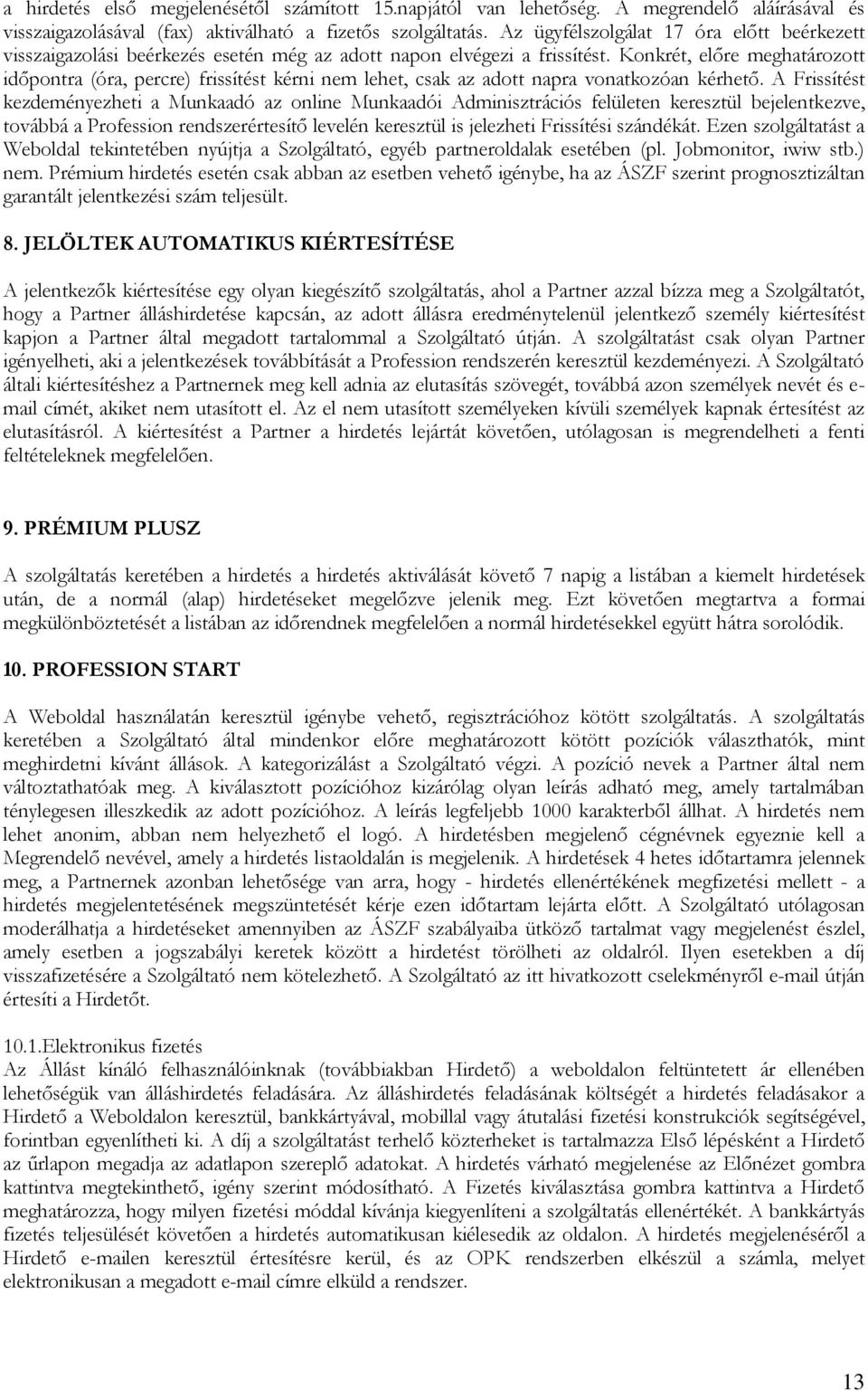 Konkrét, előre meghatározott időpontra (óra, percre) frissítést kérni nem lehet, csak az adott napra vonatkozóan kérhető.