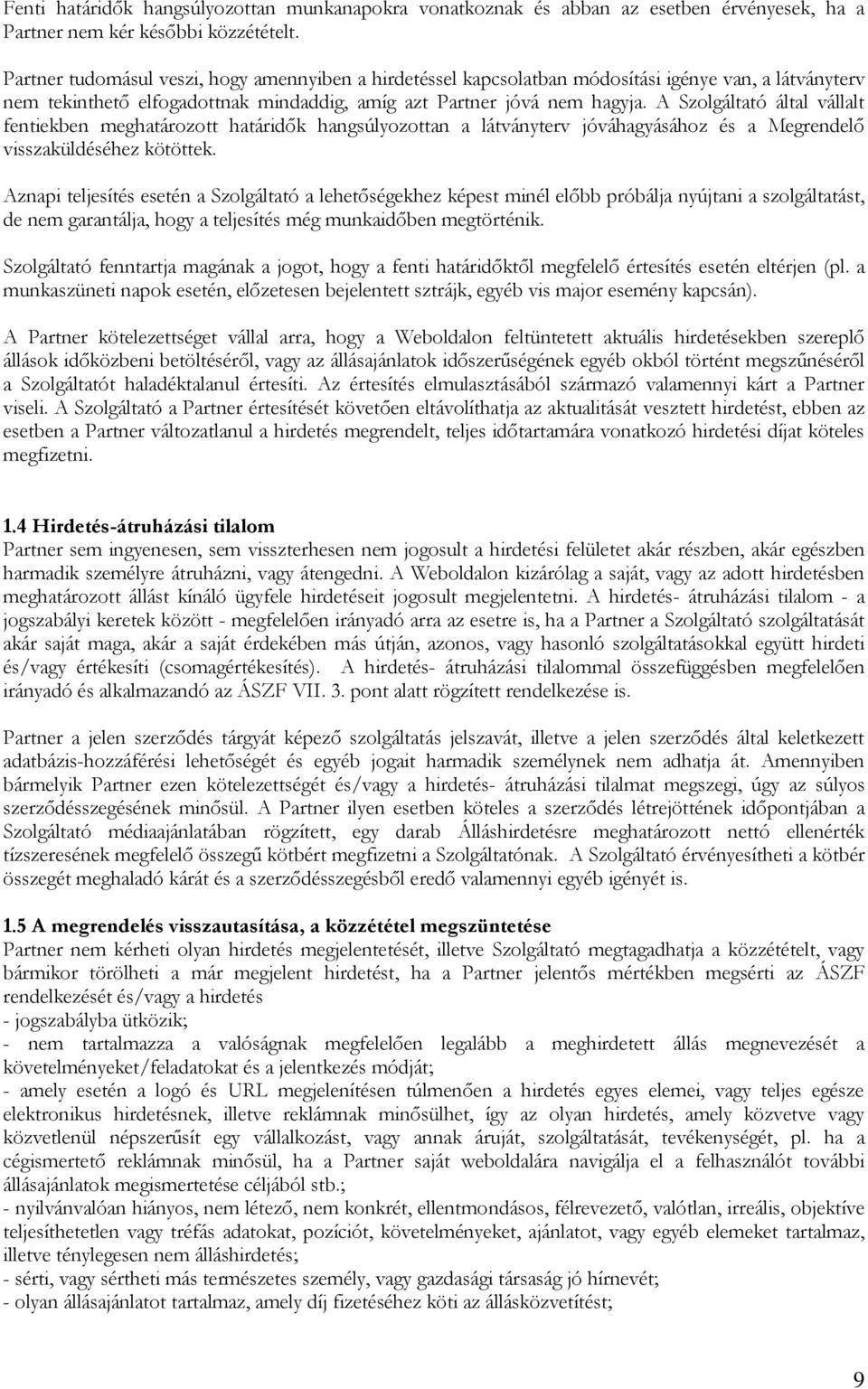 A Szolgáltató által vállalt fentiekben meghatározott határidők hangsúlyozottan a látványterv jóváhagyásához és a Megrendelő visszaküldéséhez kötöttek.