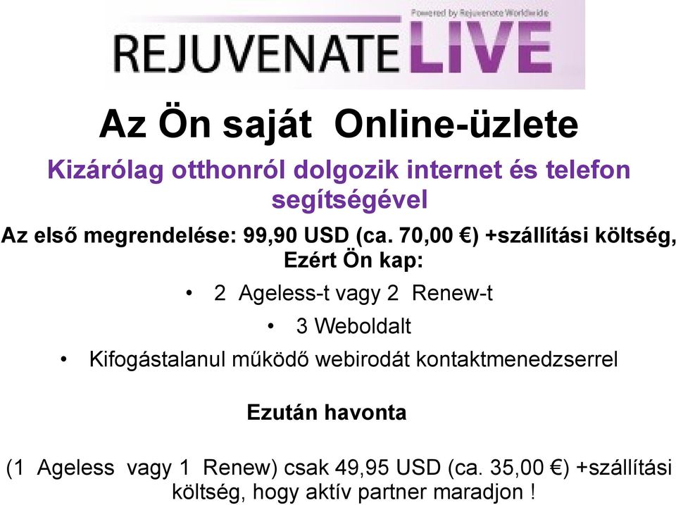 70,00 ) +szállítási költség, Ezért Ön kap: 2 Ageless-t vagy 2 Renew-t 3 Weboldalt