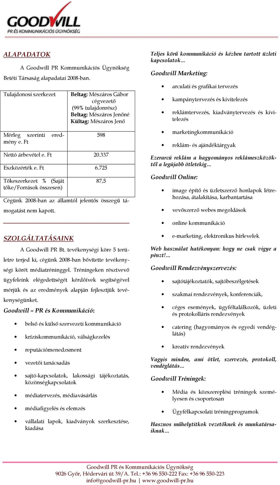 725 Tıkeszerkezet % (Saját tıke/források összesen) 87,5 Cégünk 2008-ban az államtól jelentıs összegő támogatást nem kapott.