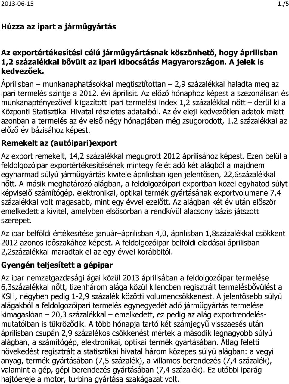 Az előző hónaphoz képest a szezonálisan és munkanaptényezővel kiigazított ipari termelési index 1,2 százalékkal nőtt derül ki a Központi Statisztikai Hivatal részletes adataiból.