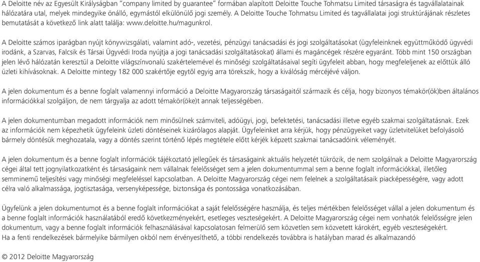 A Deloitte számos iparágban nyújt könyvvizsgálati, valamint adó-, vezetési, pénzügyi tanácsadási és jogi szolgáltatásokat (ügyfeleinknek együttműködő ügyvédi irodánk, a Szarvas, Falcsik és Társai
