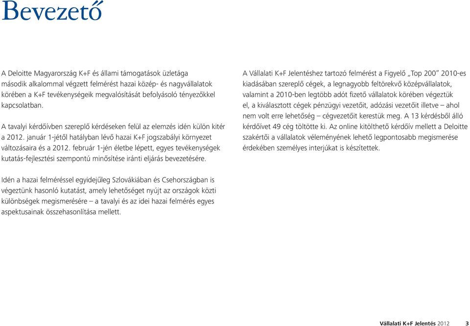 február 1-jén életbe lépett, egyes tevékenységek kutatás-fejlesztési szempontú minősítése iránti eljárás bevezetésére.
